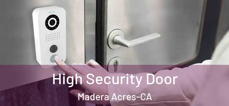  High Security Door Madera Acres-CA